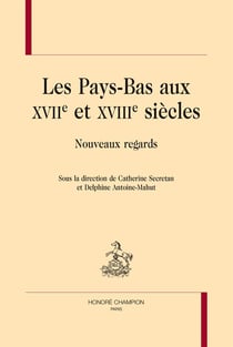 Les Pays-Bas aux XVIIe et XVIIIe siècles - nouveaux regards
