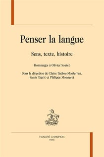 Penser la langue - sens, texte, histoire - hommages à Olivier Soutet
