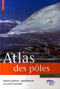 Atlas des pôles - régions polaires : questions sur un avenir incertain