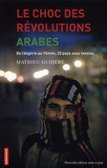 Le choc des révolutions arabes - de l'Algérie au Yémen, 22 pays sous tension