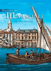 Histoire de Marseille Tome 1 - de la grotte Cosquer au Roi Soleil