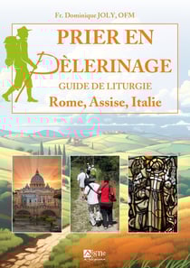 Prier en pèlerinage. Guide de liturgie Rome Assise Italie : Guide de liturgie Rome Assise Italie