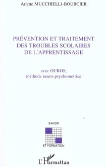 PRÉVENTION ET TRAITEMENT DES TROUBLES SCOLAIRES DE L'APPRENTISSAGE : Avec OUROS, méthode neuro-psychomotrice