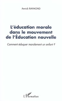 L'ÉDUCATION MORALE DANS LE MOUVEMENT DE L'ÉDUCATION NOUVELLE : Comment éduquer moralement un enfant ?