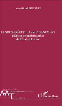 Le sous-préfet d'arrondissement : Elément de modernisation de l'Etat en France