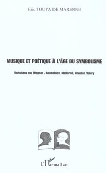 Musique et poétique à l'âge du symbolisme : Variations sur Wagner : Baudelaire, Mallarmé, Claudel, Valéry