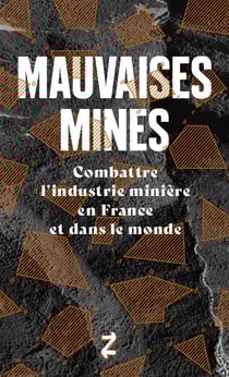 Mauvaises mines - combattre l'industrie minière en france et dans le monde