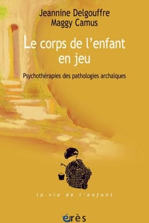 Le corps de l'enfant en jeu - psychothérapies des pathologies archaïques