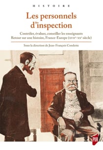 Les personnels d'inspection - contrôler, évaluer, conseiller les enseignants - retour sur une histoire, France-Europe (XVIIe-XXe siècle)