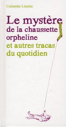 Le mystère de la chaussette orpheline et autres tracas du quotidien