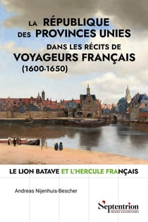 La république des Provinces-Unies dans les récits de voyageurs français (1600-1650) : Le Lion batave et l'Hercule français