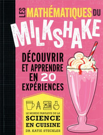 Les mathématiques du milkshake : découvrir et apprendre en 20 expériences