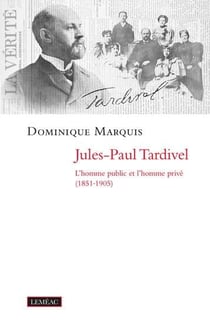 Jules-Paul Tardivel - l'homme public et l'homme privé (1851-1905)