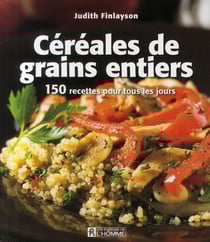Cereales de grains entiers 150 recettes pour tous les jours
