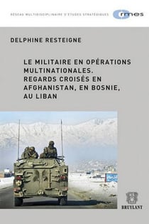 Le militaire en opérations multinationales - regards croises en afghanistan, en bosnie , au liban