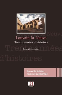 Louvain-la-Neuve : Trente ans d'histoires - (Nouvelle édition revue et augmentée)