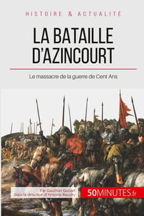 La bataille d'Azincourt - le massacre de la guerre de Cent Ans