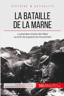 La bataille de la Marne : la première victoire des Alliés ou la fin de la guerre des mouvement