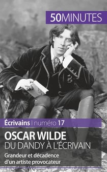 Oscar Wilde du dandy à l'écrivain : grandeur et décadence d'un artiste provocateur