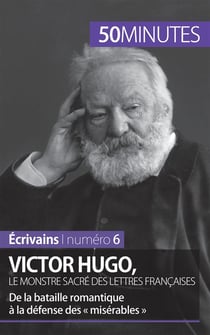 Victor Hugo, le monstre sacré des lettres françaises - de la bataille romantique à la défense des « misérables »