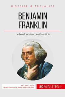 Benjamin Franklin et la révolution américaine - le père fondateur des Etats-Unis