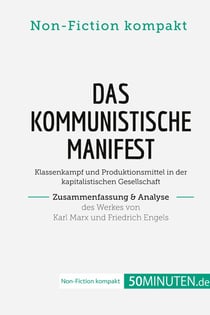 Das Kommunistische Manifest. Zusammenfassung & Analyse des Werkes von Karl Marx und Friedrich Engels : Klassenkampf und Produktionsmittel in der kapitalistischen Gesellschaft
