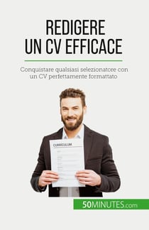 Redigere un CV efficace : Conquistare qualsiasi selezionatore con un CV perfettamente formattato