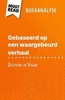 Gebaseerd op een waargebeurd verhaal van Delphine de Vigan (Boekanalyse) : Volledige analyse en gedetailleerde samenvatting van het werk