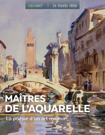 Les maîtres de l'aquarelle : la poésie d'un art majeur