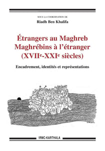 Étrangers au Maghreb - Maghrébins à l'étranger (XVIIe-XXIe siècles) - encadrement, identités et représentations