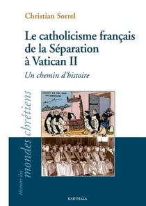 Le catholicisme français de la séparation à Vatican II - un chemin d'histoire
