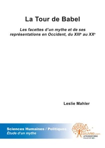 La tour de babel - les facettes d'un mythe et de ses représentations en occident, du xiiie au xxe