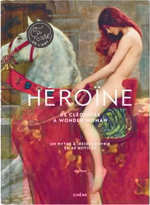 Héroïne : de Cléopâtre à Wonder Woman - un mythe à (re)découvrir en 40 notices