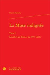 La muse indignée Tome 1 - la satire en France au XVI siècle