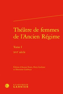 Théâtre de femmes de l'Ancien Régime Tome 1 - XVIe siècle