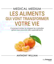 Medical medium Tome 2 - les aliments qui vont transformer votre vie - comment éviter ou soigner les maladies grâce aux pouvoirs des superaliments
