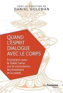 Quand l'esprit dialogue avec le corps - entretiens avec le Dalaï Lama sur la conscience, les émotions et la santé