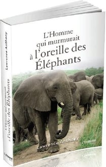 L'homme qui murmurait à l'oreille des éléphants - ma vie en afrique auprès d'un troupeau d'éléphants