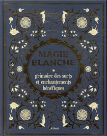 Magie blanche, grimoire des sorts et enchantements bénéfiques