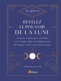 Révélez le pouvoir de la lune : conseils simples pour travailler avec chaque signe astrologique pour développer votre vraie nature lunaire
