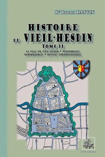 Histoire du Vieil-Hesdin Tome 2 - la ville du Vieil-Hesdin, personnages remarquables, notices chronologiques
