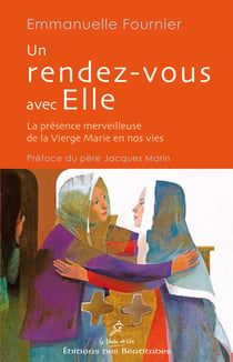 Un rendez-vous avec Elle - la présence merveilleuse de la Vierge Marie en nos vies