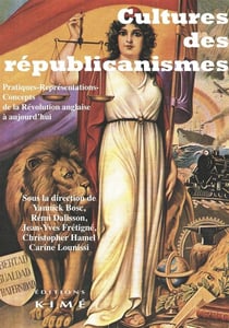 Cultures des republicanismes - pratiques-représentations-concepts de la révolution anglaise à aujourdhui