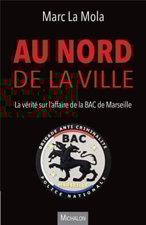 Au nord de la ville. la vérité sur l'affaire de la BAC de Marseille : chronique d'un drame annoncé
