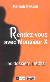 Rendez-vous avec monsieur x : les dossiers inedits