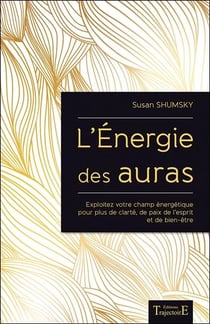 L'énergie des auras - exploitez votre champ énergétique pour plus de bien-être