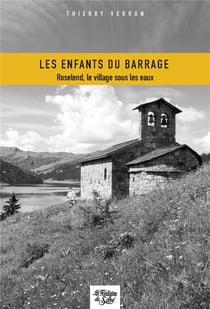 Les enfants du barrage : Roselend, le village sous les eaux