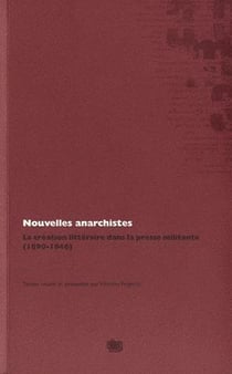 Nouvelles anarchistes - la création littéraire dans la presse militante, 1890-1946