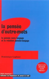 La pensee d'outre mots - la pensee sans langage et la relation pensee-langage