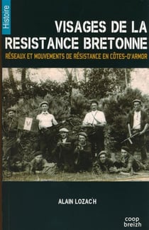Visages de la résistance bretonne - réseaux et mouvements de résistance en Côtes-d'Armor